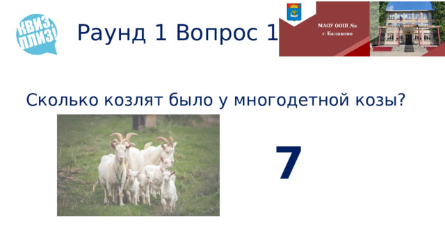 Раунд 1 Вопрос 1 Сколько козлят было у многодетной козы? 7 