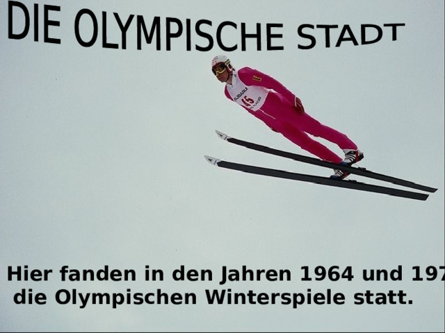 Hier fanden in den Jahren 1964 und 1976  die Olympischen Winterspiele statt. 