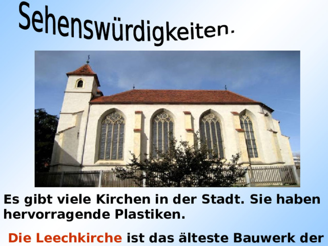 Es gibt viele Kirchen in der Stadt. Sie haben hervorragende Plastiken.  Die Leechkirche ist das älteste Bauwerk der Stadt. 