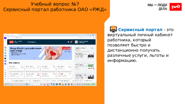 Учебный вопрос №7  Сервисный портал работника ОАО «РЖД» Сервисный портал - это виртуальный личный кабинет работника, который позволяет быстро и дистанционно получать различные услуги, льготы и информацию. 