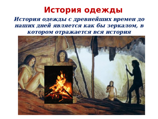 История одежды История одежды с древнейших времен до наших дней является как бы зеркалом, в котором отражается вся история человечества. 