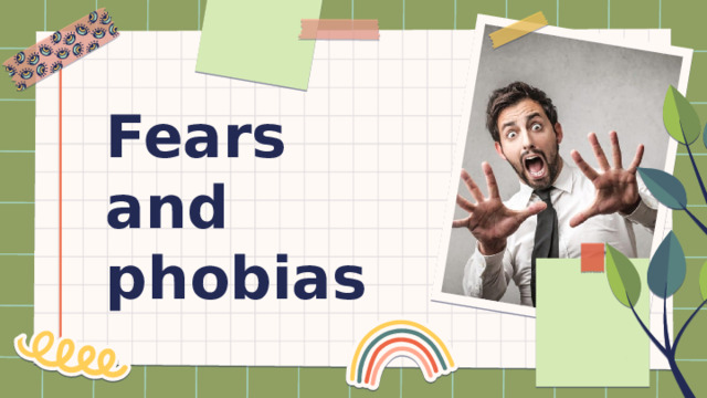 Fears and phobias 