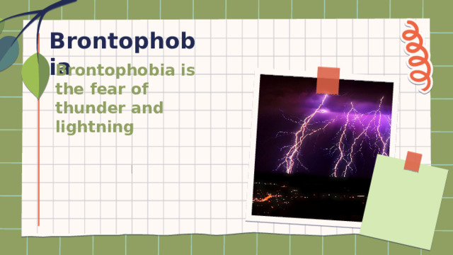 Brontophobia Brontophobia is the fear of thunder and lightning 