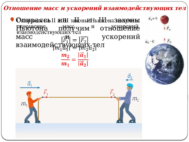 Отношение масс и ускорений взаимодействующих тел Опираясь на II и III законы Ньютона получим отношение масс и ускорений взаимодействующих тел      