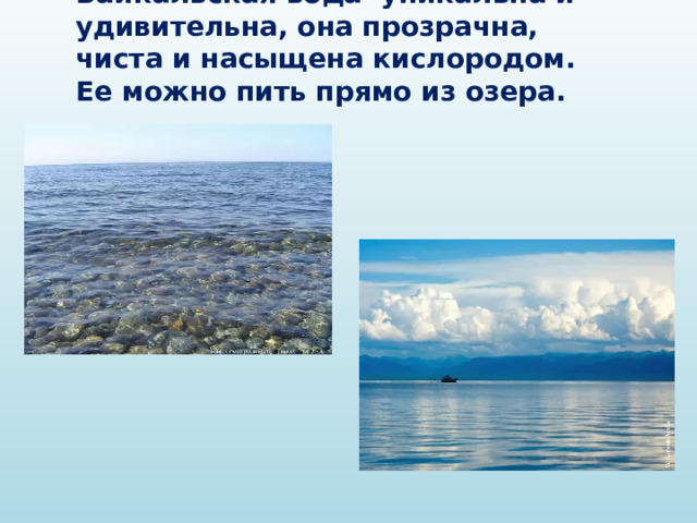 Байкальская вода уникальна и удивительна, она прозрачна, чиста и насыщена кислородом. Ее можно пить прямо из озера. 