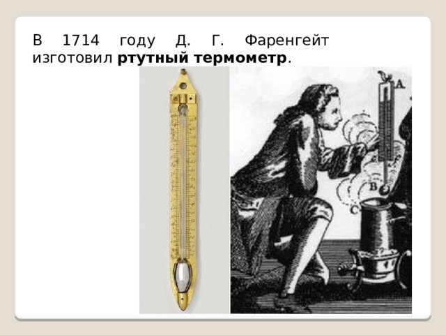 В 1714 году Д. Г. Фаренгейт изготовил ртутный термометр . 