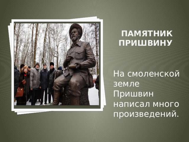 Вставка рисунка Памятник Пришвину      На смоленской земле Пришвин написал много произведений. 