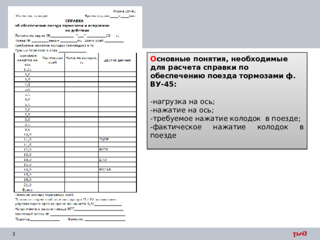 О сновные понятия, необходимые для расчета справки по обеспечению поезда тормозами ф. ВУ-45: -нагрузка на ось; -нажатие на ось; -требуемое нажатие колодок в поезде; -фактическое нажатие колодок в поезде 