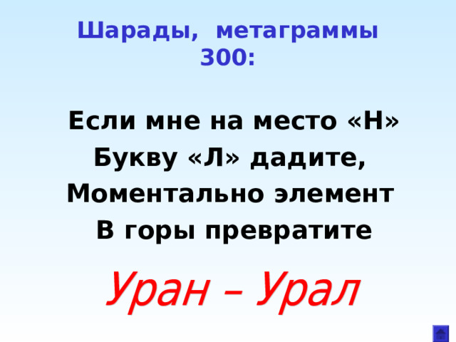 Шарады, метаграммы  300: Если мне на место «Н» Букву «Л» дадите, Моментально элемент В горы превратите 
