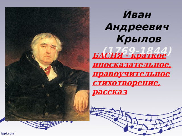 Иван Андреевич  Крылов (1769-1844) БАСНЯ - краткое иносказательное, нравоучительное стихотворение, рассказ 