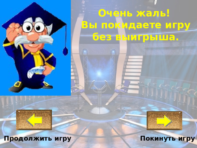 Очень жаль!  Вы покидаете игру  без выигрыша. Покинуть игру Продолжить игру 