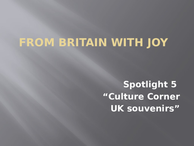 From Britain with joy    Spotlight 5 “ Culture Corner UK souvenirs” 