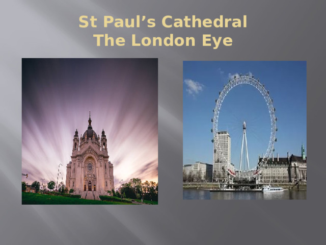 St Paul’s Cathedral  The London Eye 