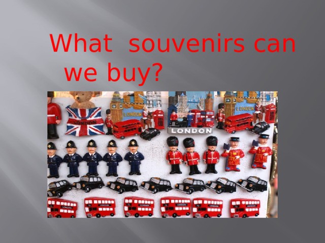 What souvenirs can we buy? 