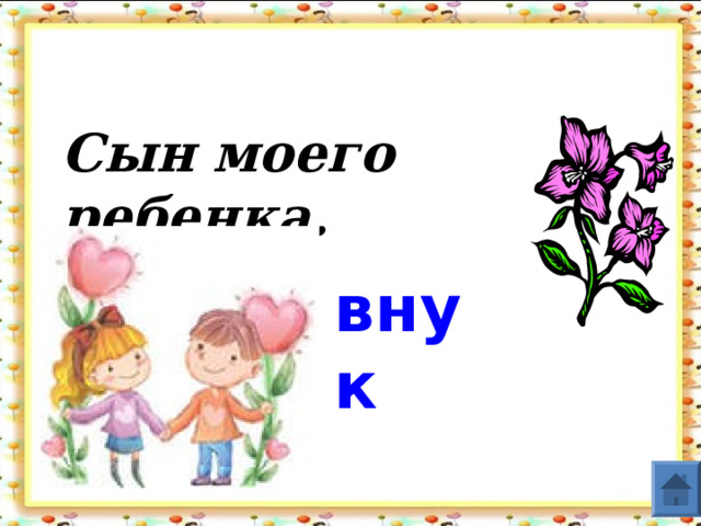 Сын моего ребенка. внук  