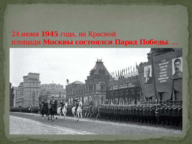 24 июня  1945  года, на Красной площади  Москвы   состоялся   Парад   Победы . ...  