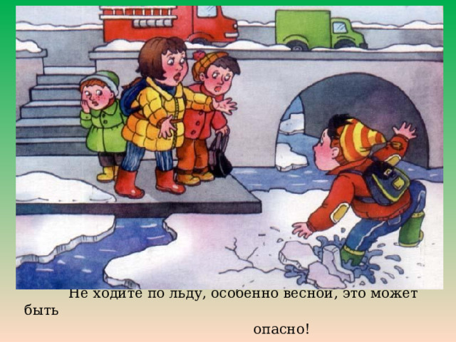  Не ходите по льду, особенно весной, это может быть  опасно! 