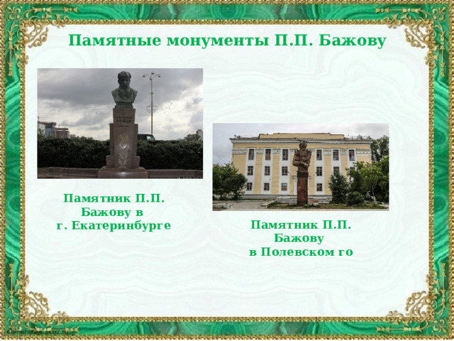 Памятные монументы П.П. Бажову  Памятник П.П. Бажову в г. Екатеринбурге Памятник П.П. Бажову в Полевском го 