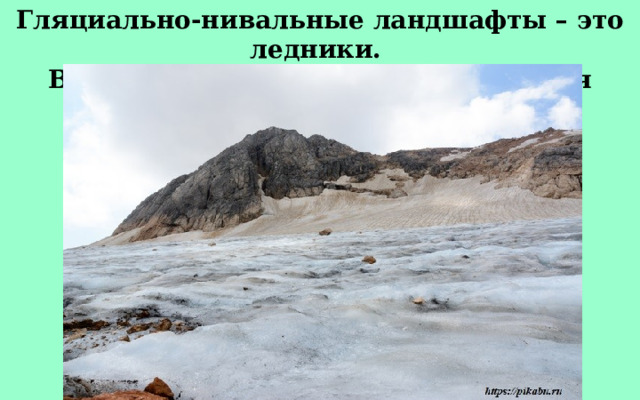 Гляциально-нивальные ландшафты – это ледники. Во всем заповеднике насчитывается более 60 ледников. 