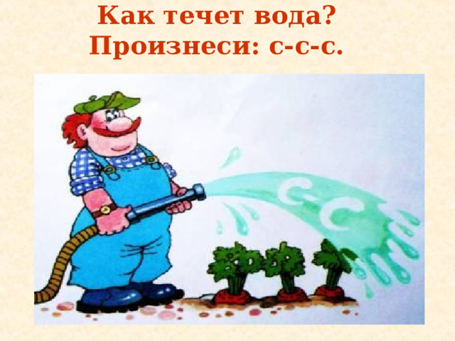 Как течет вода? Произнеси : с-с-с. 