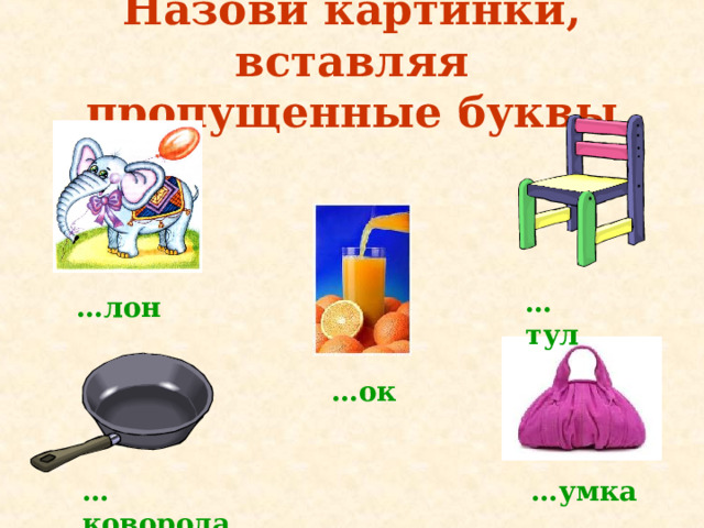 Назови картинки, вставляя пропущенные буквы … тул … лон … ок … коворода … умка 