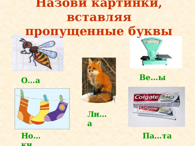 Назови картинки, вставляя пропущенные буквы Ве…ы О…а Ли…а Но…ки Па…та 