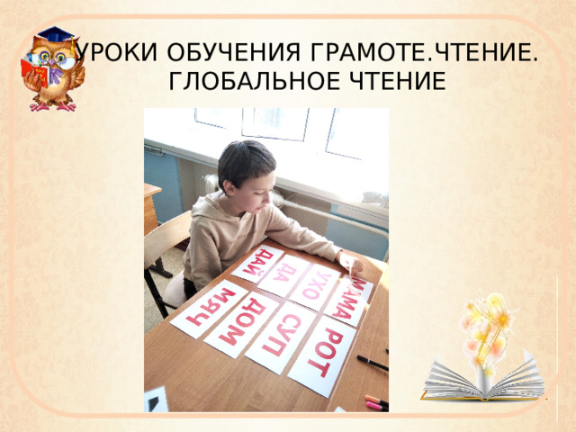 УРОКИ ОБУЧЕНИЯ ГРАМОТЕ.ЧТЕНИЕ. ГЛОБАЛЬНОЕ ЧТЕНИЕ 