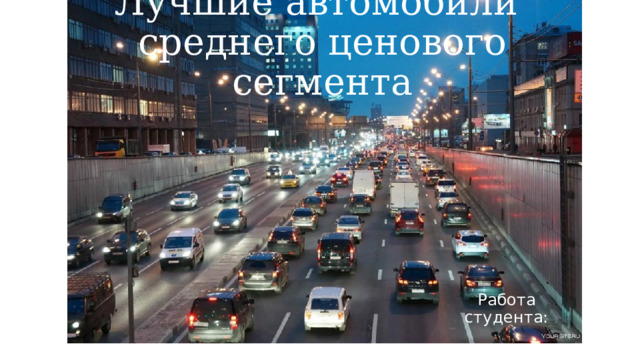 Лучшие автомобили среднего ценового сегмента Работа студента: 