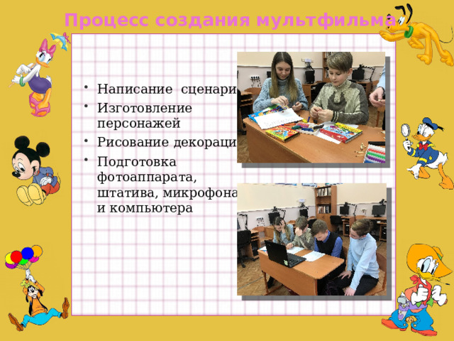 Процесс создания мультфильма Написание сценария Изготовление персонажей Рисование декорации Подготовка фотоаппарата, штатива, микрофона и компьютера  