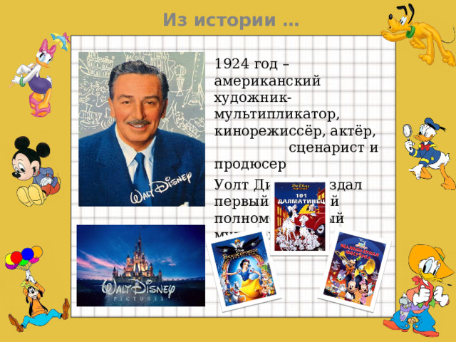 Из истории … 1924 год – американский художник-мультипликатор, кинорежиссёр, актёр, сценарист и продюсер Уолт Дисней создал первый звуковой полнометражный мультфильм  