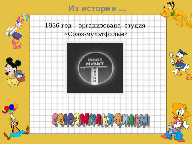 Из истории … 1936 год – организована студия «Союз-мультфильм»  