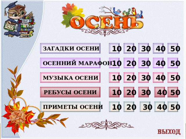 30 10 50 40 20 Загадки Осени 10 20 30 40 50 Осенний марафон Музыка Осени 30 50 40 10 20 Ребусы ОСЕНИ 30 40 50 20 10 Приметы ОСЕНИ 50 40 30 20 10  