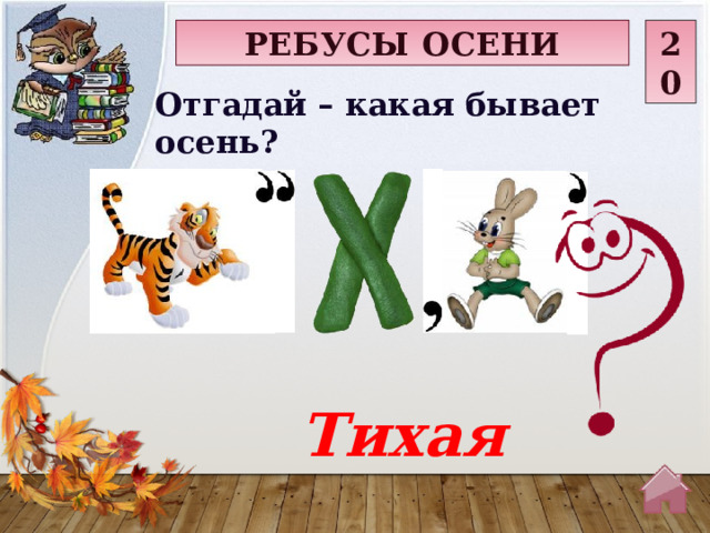 РЕБУСЫ ОСЕНИ 20 Отгадай – какая бывает осень? Тихая  