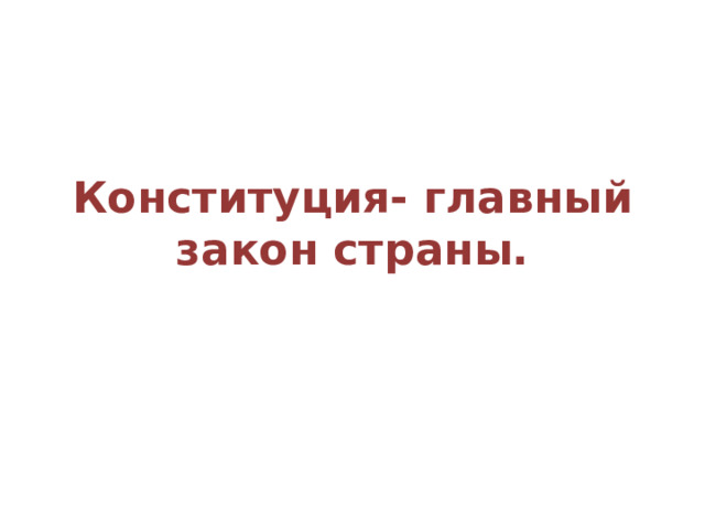 Конституция- главный закон страны. 