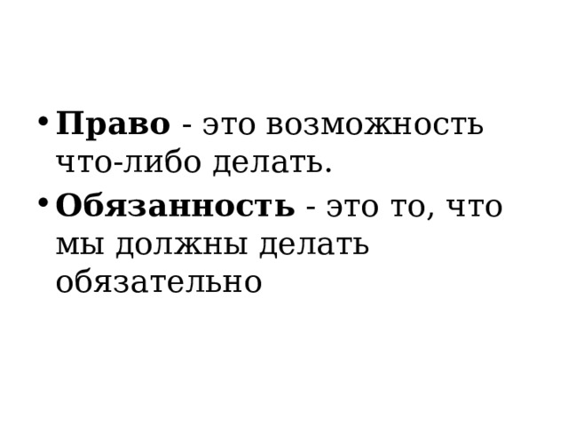 Право - это возможность что-либо делать. Обязанность - это то, что мы должны делать обязательно 