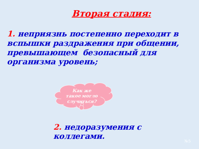  Вторая стадия:  1. неприязнь постепенно переходит в вспышки раздражения при общении, превышающем безопасный для организма уровень;    Как же такое могло случиться? 2. недоразумения с коллегами. № 5 