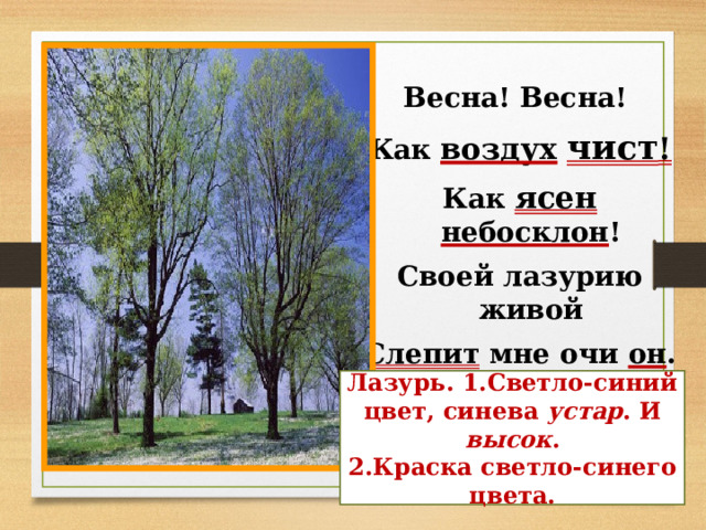 Весна! Весна! Как воздух  чист ! Как ясен  небосклон ! Своей лазурию живой Слепит мне очи он . Е.А Баратынский  Лазурь. 1.Светло-синий цвет, синева устар . И высок . 2.Краска светло-синего цвета. 