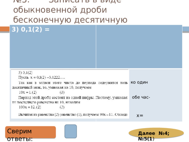 № 3. Записать в виде обыкновенной дроби бесконечную десятичную дробь: 3) 0,1(2) =  ко один обе час- х= Сверим ответы: Далее №4; №5(1 ) 