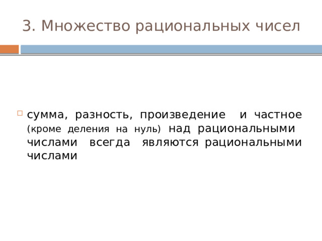 3. Множество рациональных чисел сумма, разность, произведение и частное (кроме деления на нуль) над рациональными числами всегда являются рациональными числами 