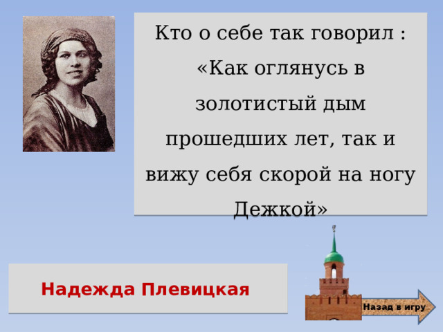 Кто о себе так говорил : «Как оглянусь в золотистый дым прошедших лет, так и вижу себя скорой на ногу Дежкой» Надежда Плевицкая 