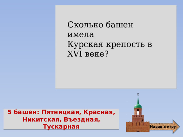 Сколько башен имела Курская крепость в XVI веке? 5 башен: Пятницкая, Красная, Никитская, Въездная, Тускарная 