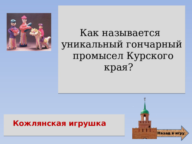 Как называется уникальный гончарный  промысел Курского края?   Кожлянская игрушка 