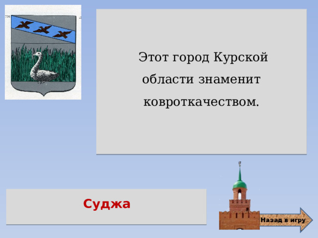  Этот город Курской области знаменит ковроткачеством. Суджа 