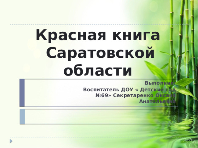 Красная книга  Саратовской области Выполнил:  Воспитатель ДОУ « Детский сад №69» Секретаренко Оксана Анатольевна 