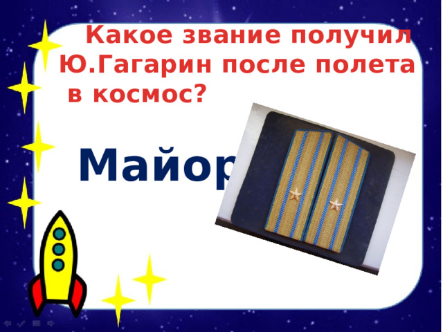  Какое звание получил Ю.Гагарин после полета в космос?   Майор  
