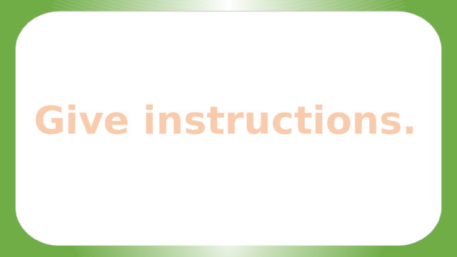 Give instructions. 
