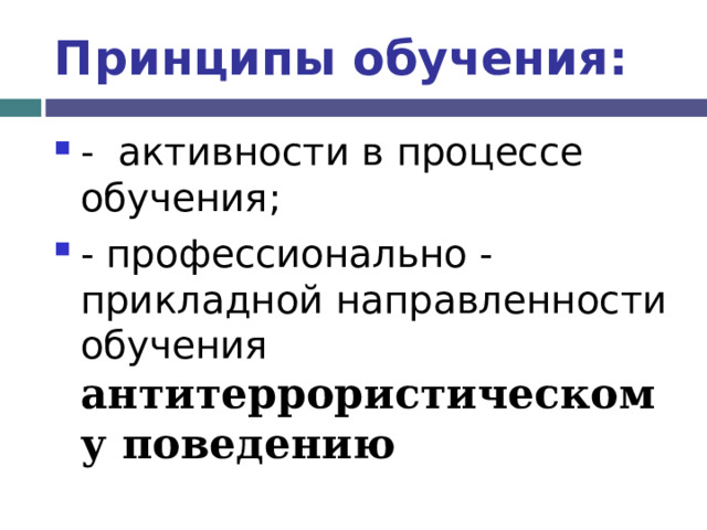 Принципы обучения: - активности в процессе обучения; - профессионально - прикладной направленности обучения  антитеррористическому поведению  