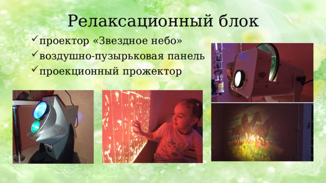 Релаксационный блок проектор «Звездное небо» воздушно-пузырьковая панель проекционный прожектор Проектор «Звездное небо», воздушно-пузырьковая панель, проекционный прожектор. Также расслаблению способствует наличие аромалампы, спокойной расслабляющей музыки или записи звуков природы.  