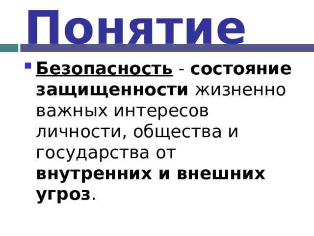 Понятие Безопасность - состояние защищенности жизненно важных интересов личности, общества и государства от внутренних и внешних угроз . 
