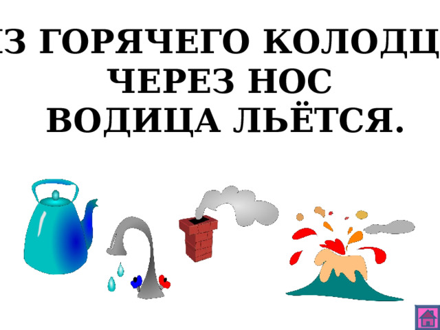 ИЗ ГОРЯЧЕГО КОЛОДЦА ЧЕРЕЗ НОС ВОДИЦА ЛЬЁТСЯ. 